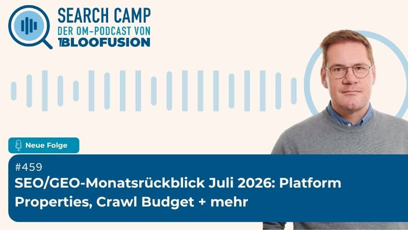 SEO/GEO-Monatsrückblick Juli 2026: Platform Properties, Crawl Budget + mehr