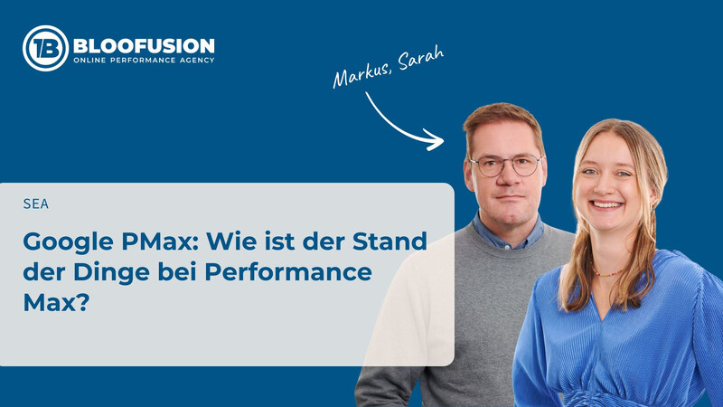 Google PMax: Wie ist der Stand der Dinge bei Performance Max?