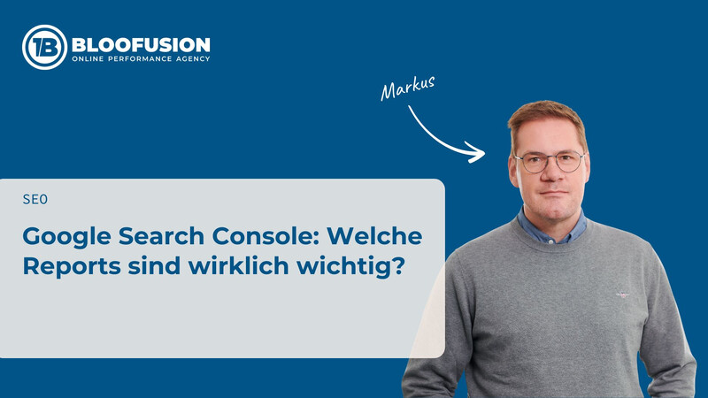 Google Search Console: Welche Reports sind wirklich wichtig?